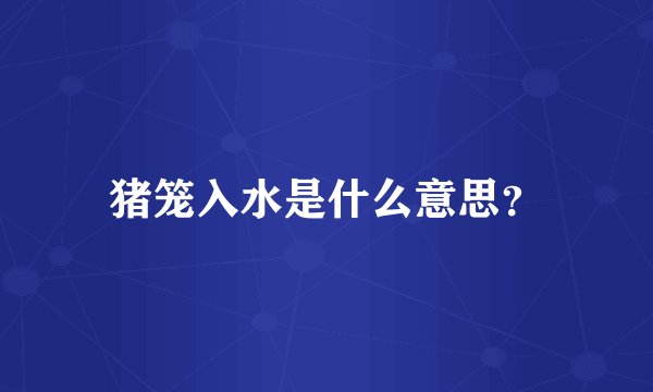 猪笼入水是什么意思？