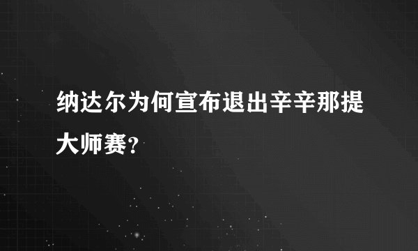 纳达尔为何宣布退出辛辛那提大师赛？