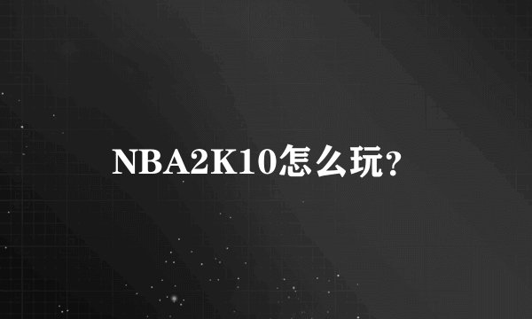 NBA2K10怎么玩？