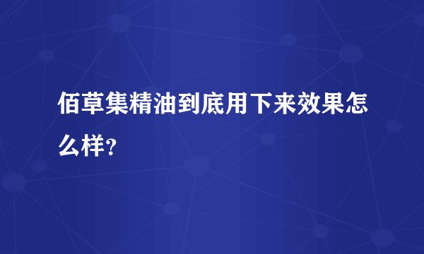 佰草集精油到底用下来效果怎么样？