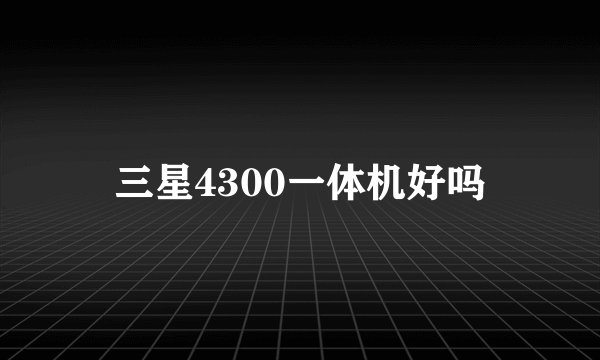 三星4300一体机好吗