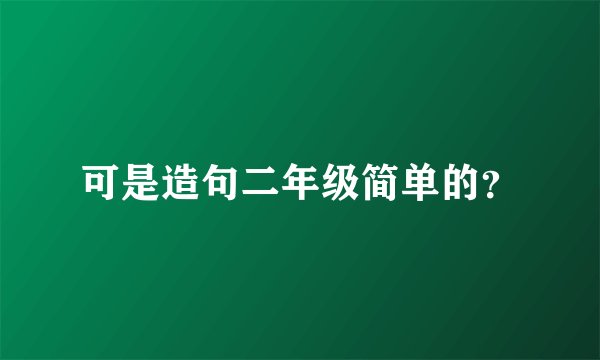 可是造句二年级简单的？