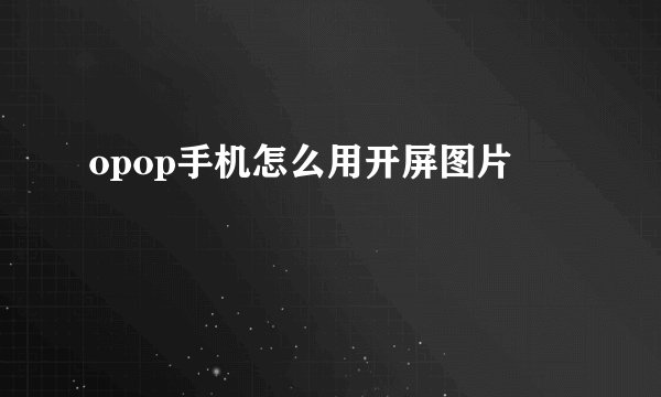 opop手机怎么用开屏图片