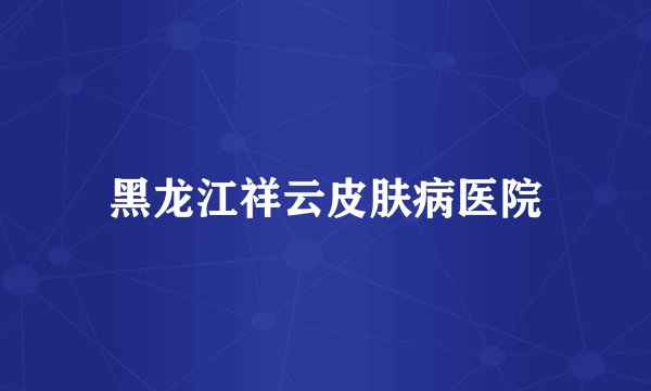 黑龙江祥云皮肤病医院