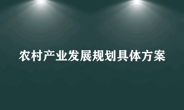 农村产业发展规划具体方案