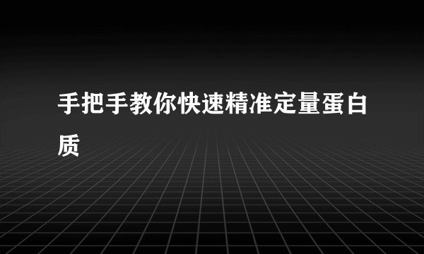 手把手教你快速精准定量蛋白质