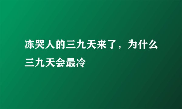 冻哭人的三九天来了，为什么三九天会最冷