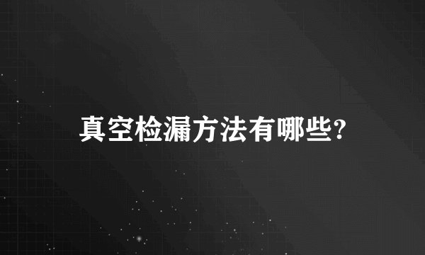 真空检漏方法有哪些?