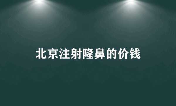 北京注射隆鼻的价钱