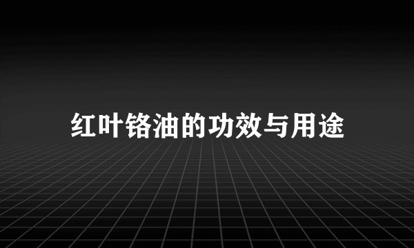 红叶铬油的功效与用途