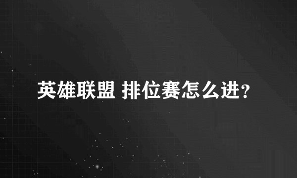 英雄联盟 排位赛怎么进？