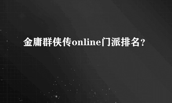金庸群侠传online门派排名？