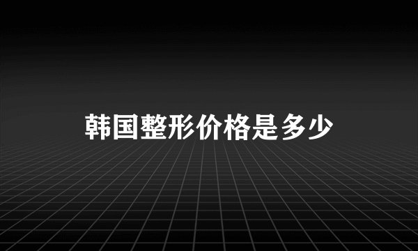 韩国整形价格是多少