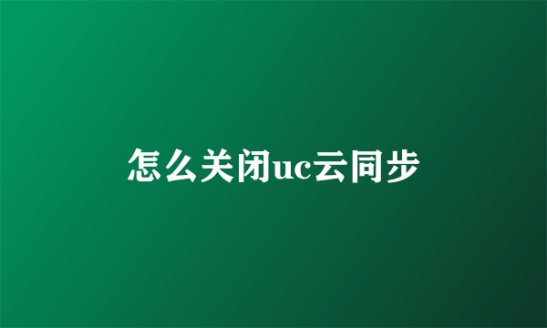 怎么关闭uc云同步