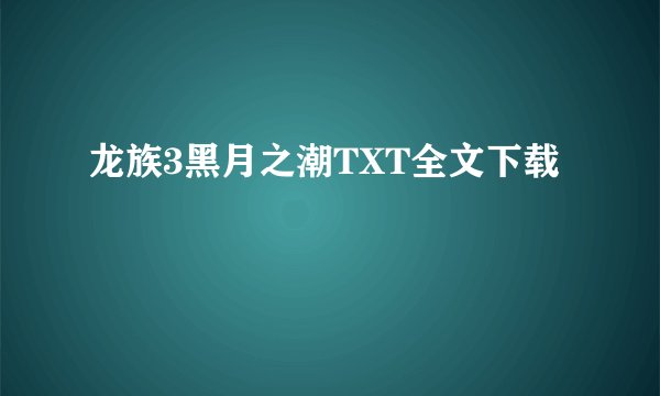 龙族3黑月之潮TXT全文下载