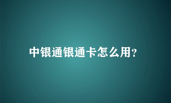 中银通银通卡怎么用？