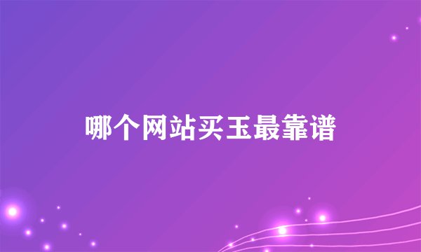 哪个网站买玉最靠谱