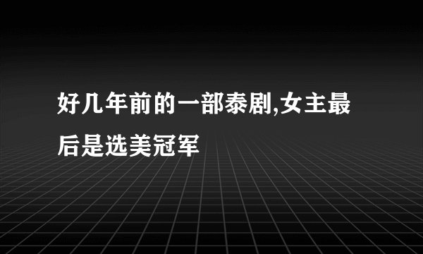 好几年前的一部泰剧,女主最后是选美冠军