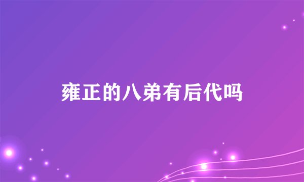 雍正的八弟有后代吗