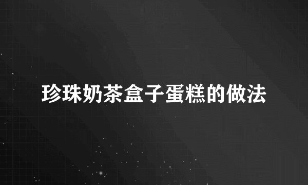 珍珠奶茶盒子蛋糕的做法
