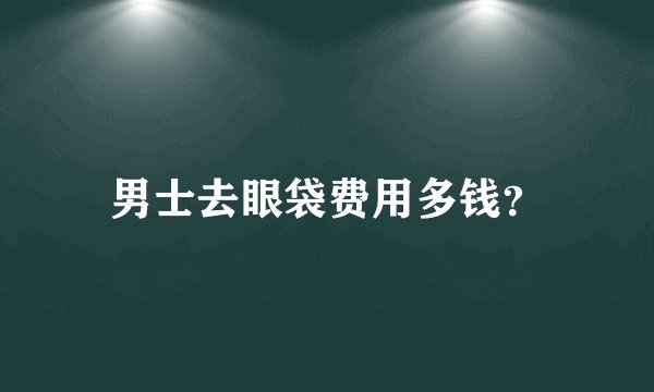 男士去眼袋费用多钱？