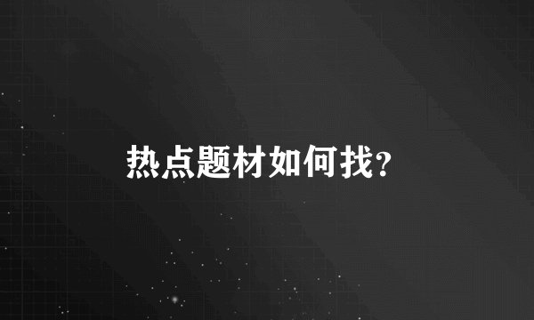 热点题材如何找？