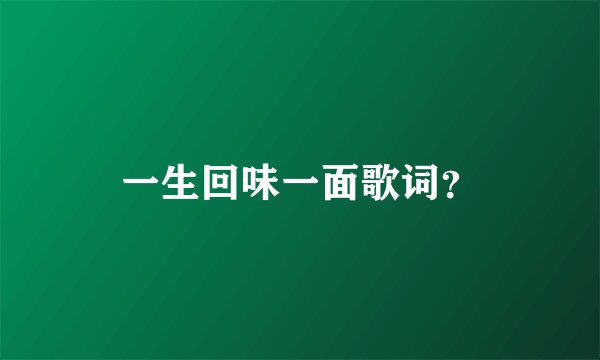 一生回味一面歌词？