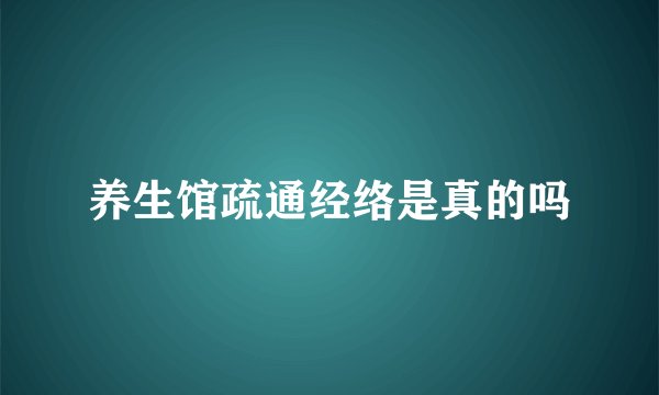 养生馆疏通经络是真的吗