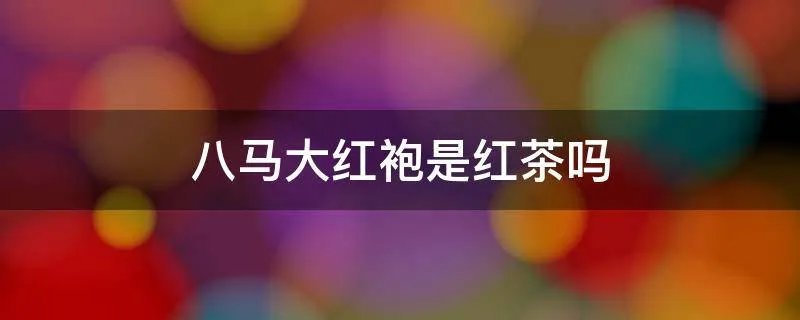 八马大红袍是红茶吗