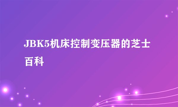JBK5机床控制变压器的芝士百科