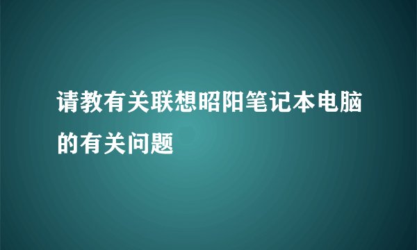 请教有关联想昭阳笔记本电脑的有关问题
