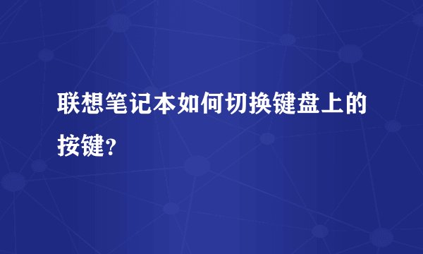 联想笔记本如何切换键盘上的按键?