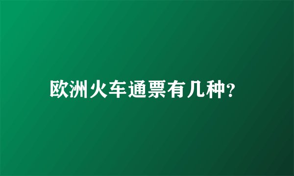 欧洲火车通票有几种？