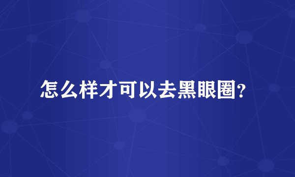 怎么样才可以去黑眼圈？