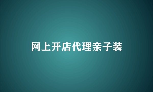 网上开店代理亲子装