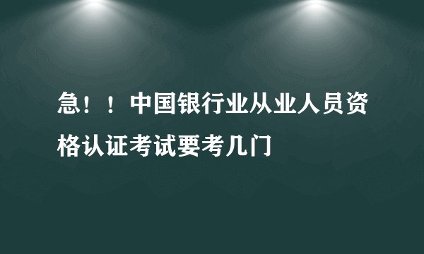 急!!中国银行业从业人员资格认证考试要考几门