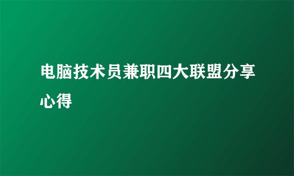 电脑技术员兼职四大联盟分享心得
