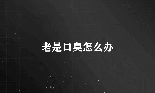 老是口臭怎么办
