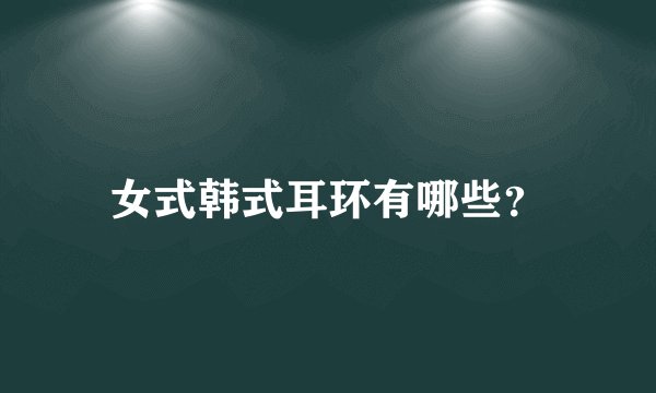 女式韩式耳环有哪些？