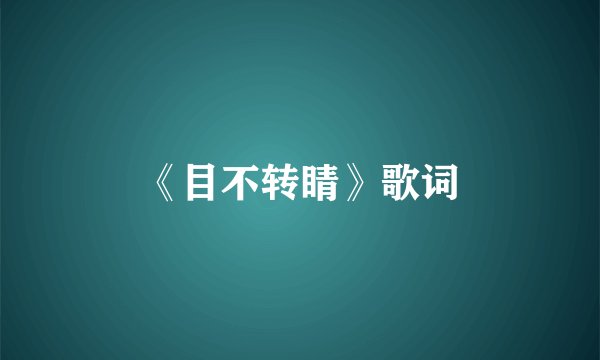 《目不转睛》歌词