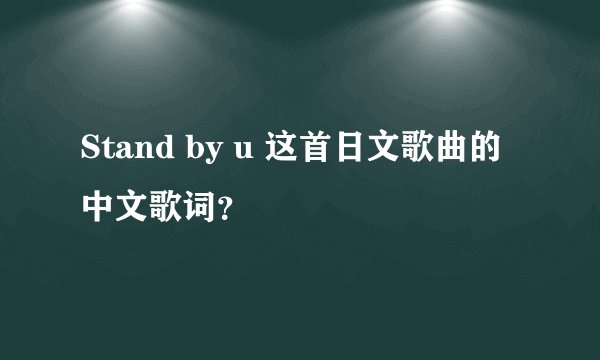 Stand by u 这首日文歌曲的中文歌词?