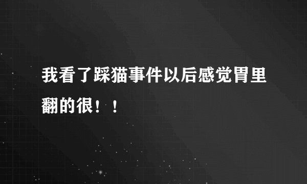 我看了踩猫事件以后感觉胃里翻的很！！