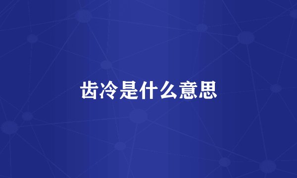 齿冷是什么意思