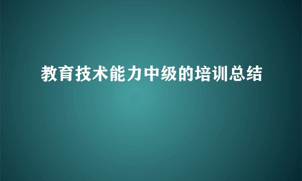 教育技术能力中级的培训总结