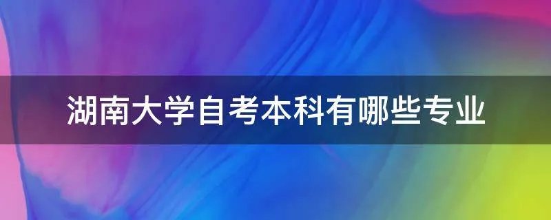 湖南大学自考本科有哪些专业