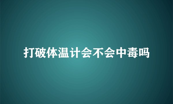 打破体温计会不会中毒吗