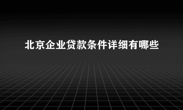 北京企业贷款条件详细有哪些