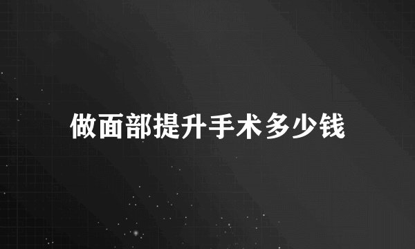 做面部提升手术多少钱