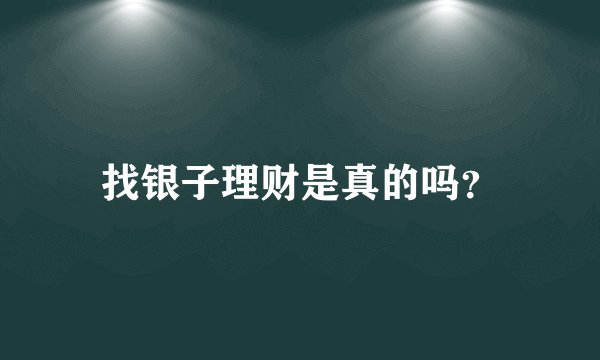 找银子理财是真的吗?