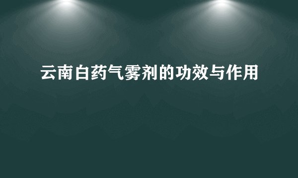 云南白药气雾剂的功效与作用